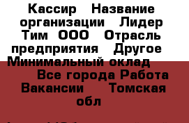 Кассир › Название организации ­ Лидер Тим, ООО › Отрасль предприятия ­ Другое › Минимальный оклад ­ 17 000 - Все города Работа » Вакансии   . Томская обл.